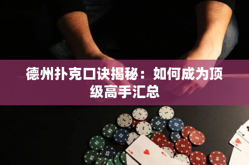德州扑克口诀揭秘：如何成为顶级高手汇总
