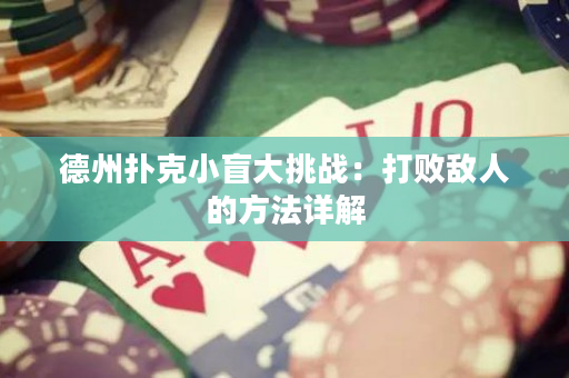 德州扑克小盲大挑战：打败敌人的方法详解