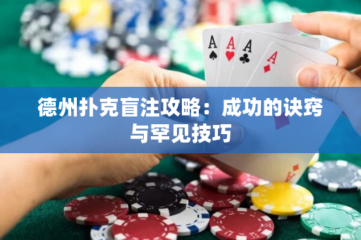 德州扑克盲注攻略：成功的诀窍与罕见技巧