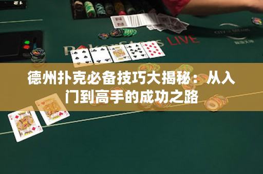 德州扑克必备技巧大揭秘：从入门到高手的成功之路