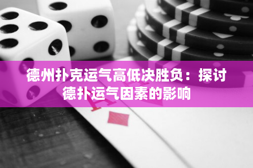 德州扑克运气高低决胜负：探讨德扑运气因素的影响