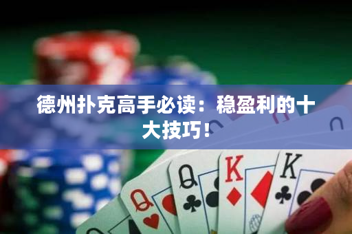 德州扑克高手必读：稳盈利的十大技巧！