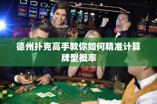 德州扑克高手教你如何精准计算牌型概率