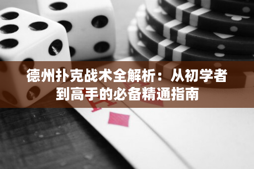 德州扑克战术全解析：从初学者到高手的必备精通指南