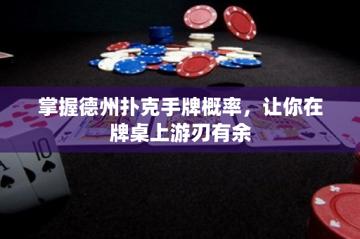 掌握德州扑克手牌概率，让你在牌桌上游刃有余