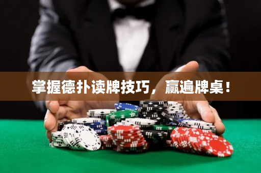 掌握德扑读牌技巧，赢遍牌桌！