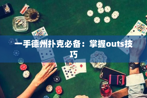 一手德州扑克必备：掌握outs技巧