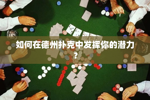 如何在德州扑克中发挥你的潜力？