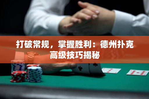 打破常规，掌握胜利：德州扑克高级技巧揭秘