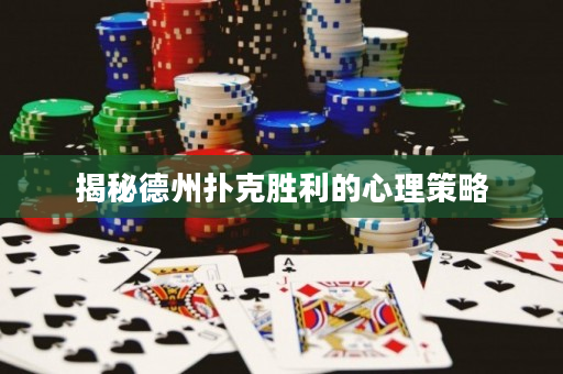 揭秘德州扑克胜利的心理策略