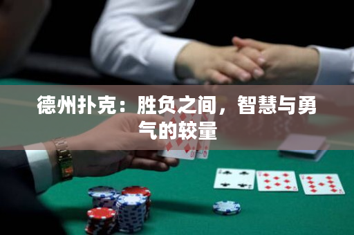 德州扑克：胜负之间，智慧与勇气的较量