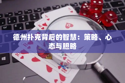 德州扑克背后的智慧：策略、心态与胆略