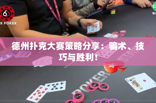 德州扑克大赛策略分享：骗术、技巧与胜利！