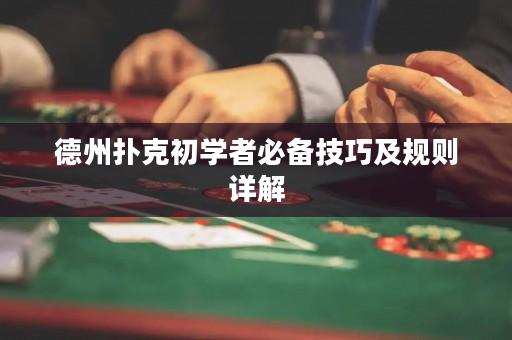 德州扑克初学者必备技巧及规则详解