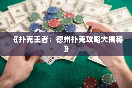 《扑克王者：德州扑克攻略大揭秘》