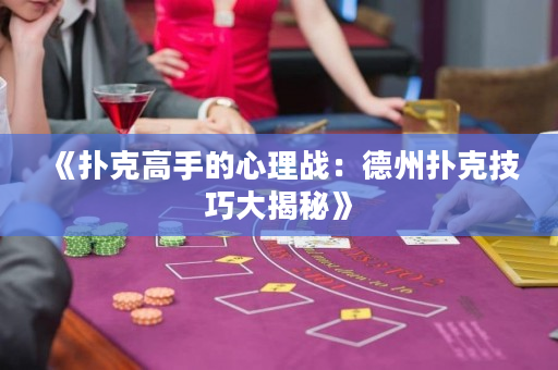 《扑克高手的心理战：德州扑克技巧大揭秘》
