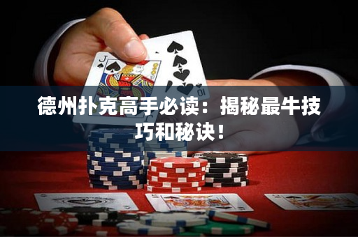 德州扑克高手必读：揭秘最牛技巧和秘诀！