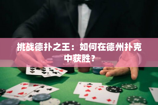 挑战德扑之王：如何在德州扑克中获胜？