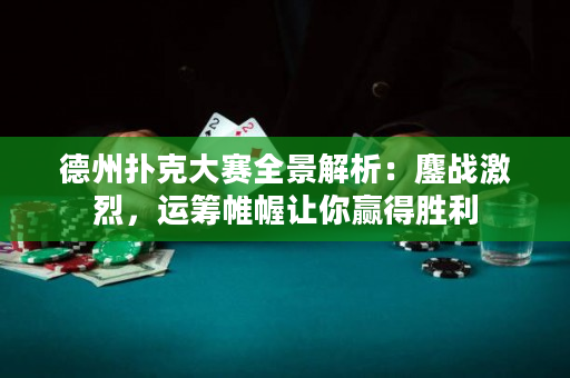德州扑克大赛全景解析：鏖战激烈，运筹帷幄让你赢得胜利