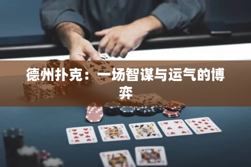 德州扑克：一场智谋与运气的博弈