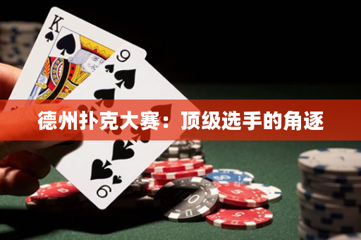 德州扑克大赛：顶级选手的角逐