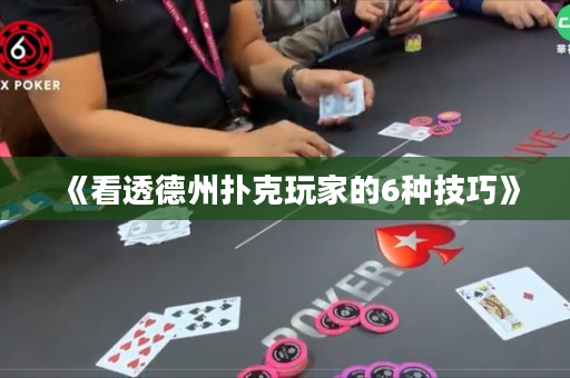 《看透德州扑克玩家的6种技巧》
