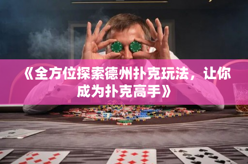 《全方位探索德州扑克玩法，让你成为扑克高手》