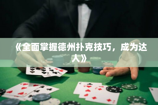 《全面掌握德州扑克技巧，成为达人》