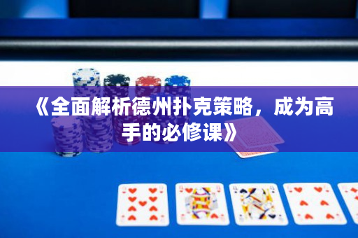《全面解析德州扑克策略，成为高手的必修课》