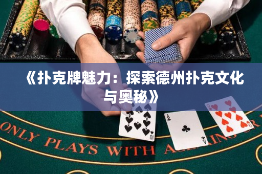 《扑克牌魅力：探索德州扑克文化与奥秘》