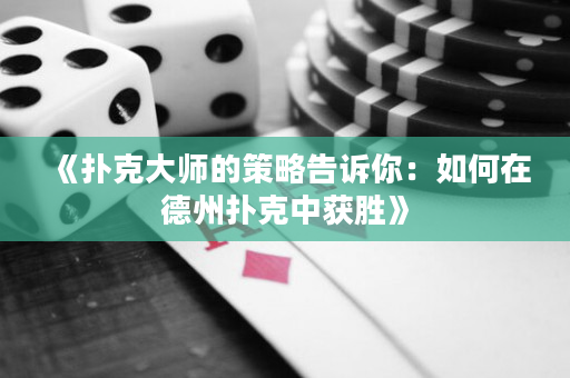 《扑克大师的策略告诉你：如何在德州扑克中获胜》