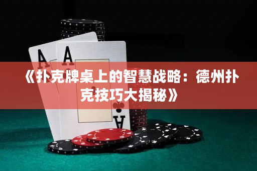 《扑克牌桌上的智慧战略：德州扑克技巧大揭秘》