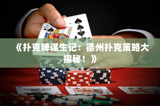 《扑克牌谋生记：德州扑克策略大揭秘！》