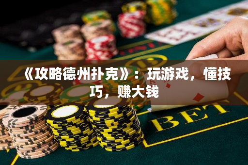 《攻略德州扑克》：玩游戏，懂技巧，赚大钱