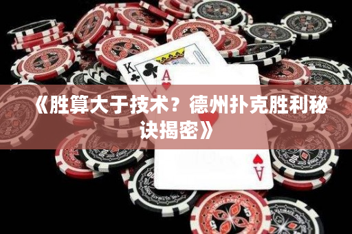 《胜算大于技术？德州扑克胜利秘诀揭密》