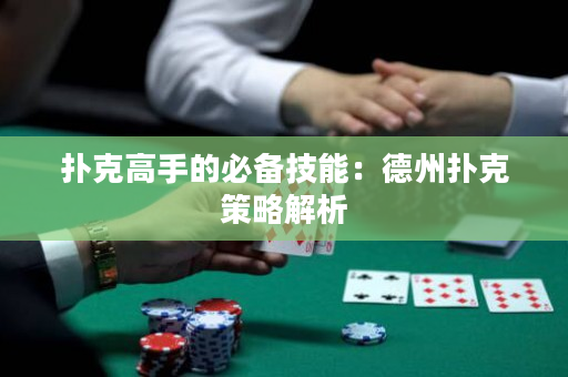 扑克高手的必备技能：德州扑克策略解析