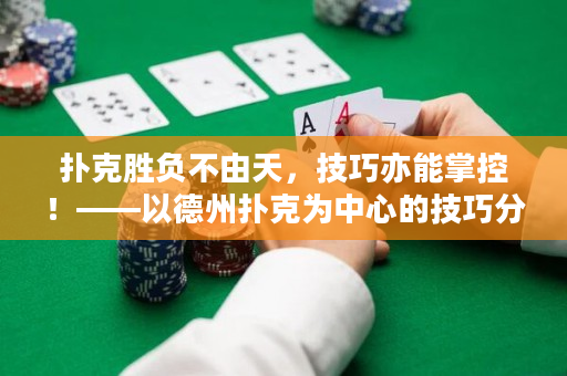 扑克胜负不由天，技巧亦能掌控！——以德州扑克为中心的技巧分享
