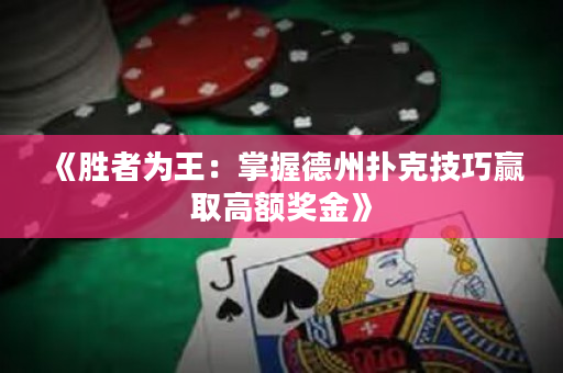 《胜者为王：掌握德州扑克技巧赢取高额奖金》